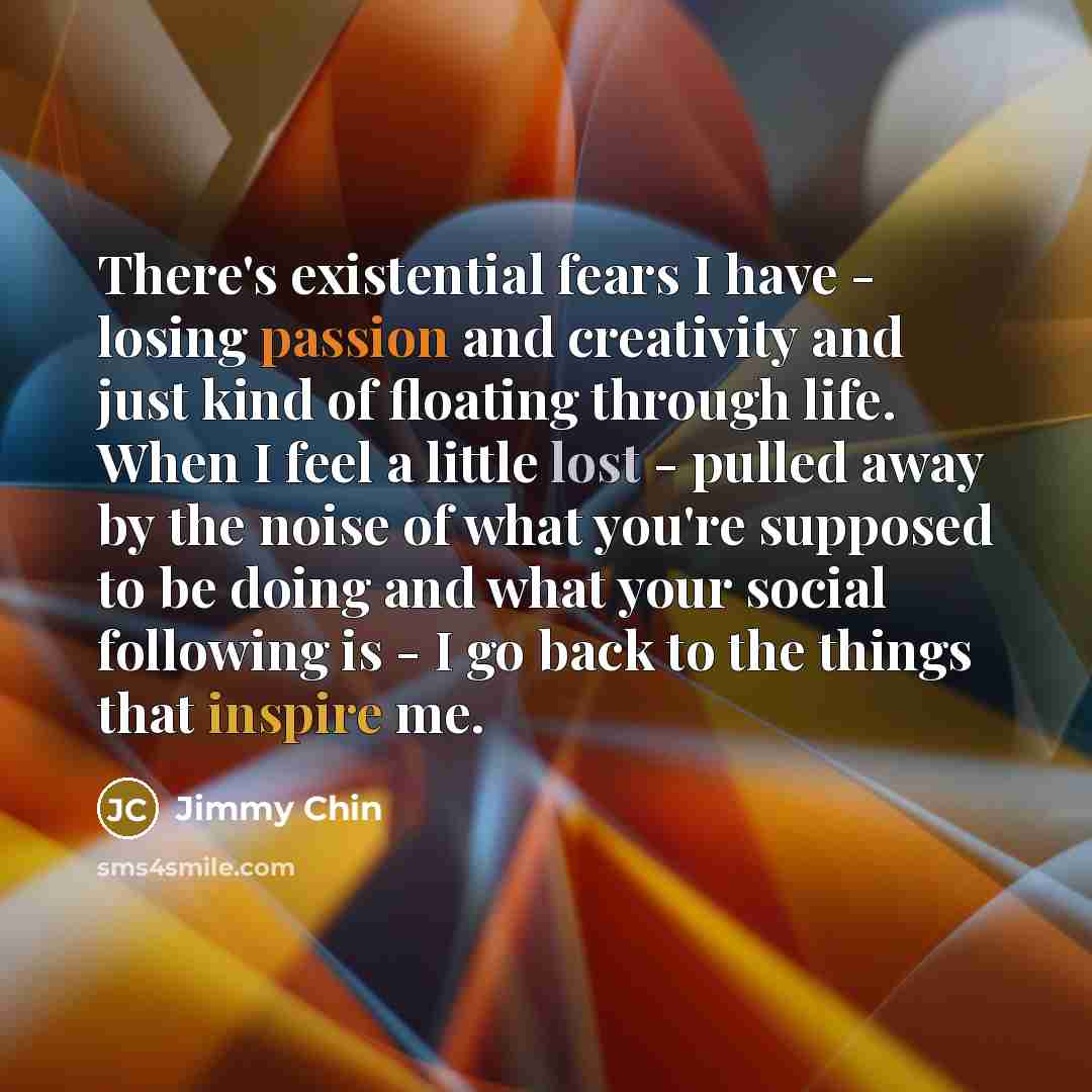 “There's existential fears I have - losing passion and creativity…” quote by Jimmy Chin