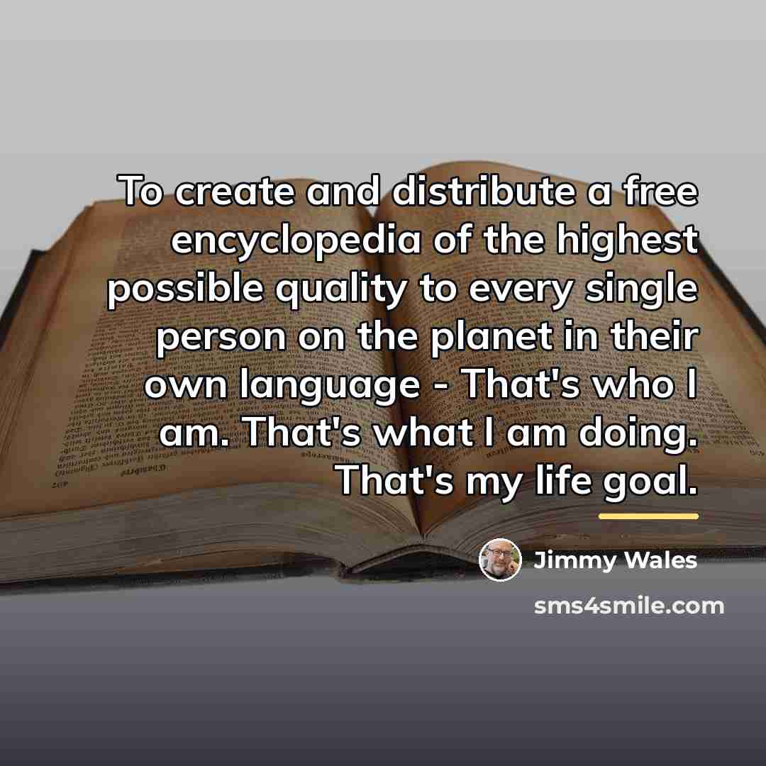 “To create and distribute a free encyclopedia of the highest…” quote by Jimmy Wales