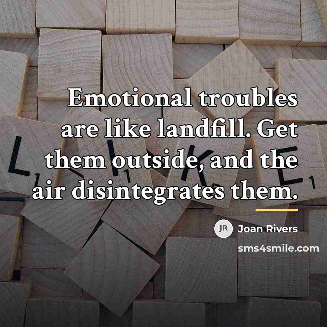 “Emotional troubles are like landfill. Get them outside, and the…” quote by Joan Rivers