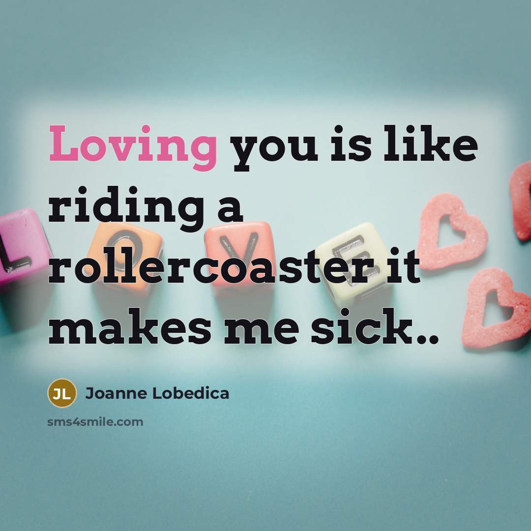 “Loving you is like riding a rollercoaster it makes me…” quote by Joanne Lobedica