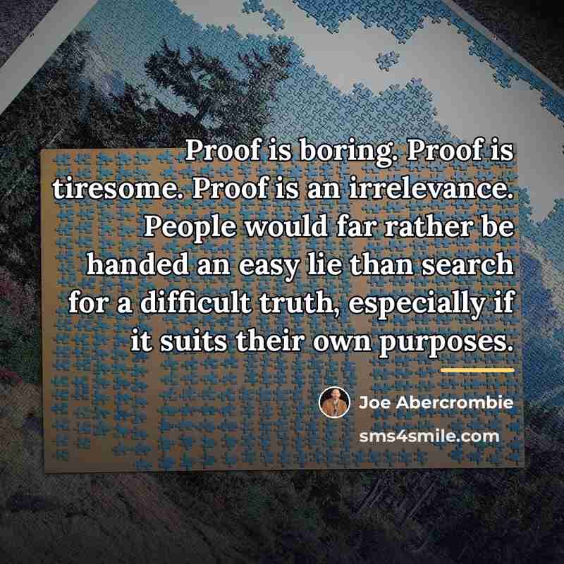 “Proof is boring. Proof is tiresome. Proof is an irrelevance.…” quote by Joe Abercrombie