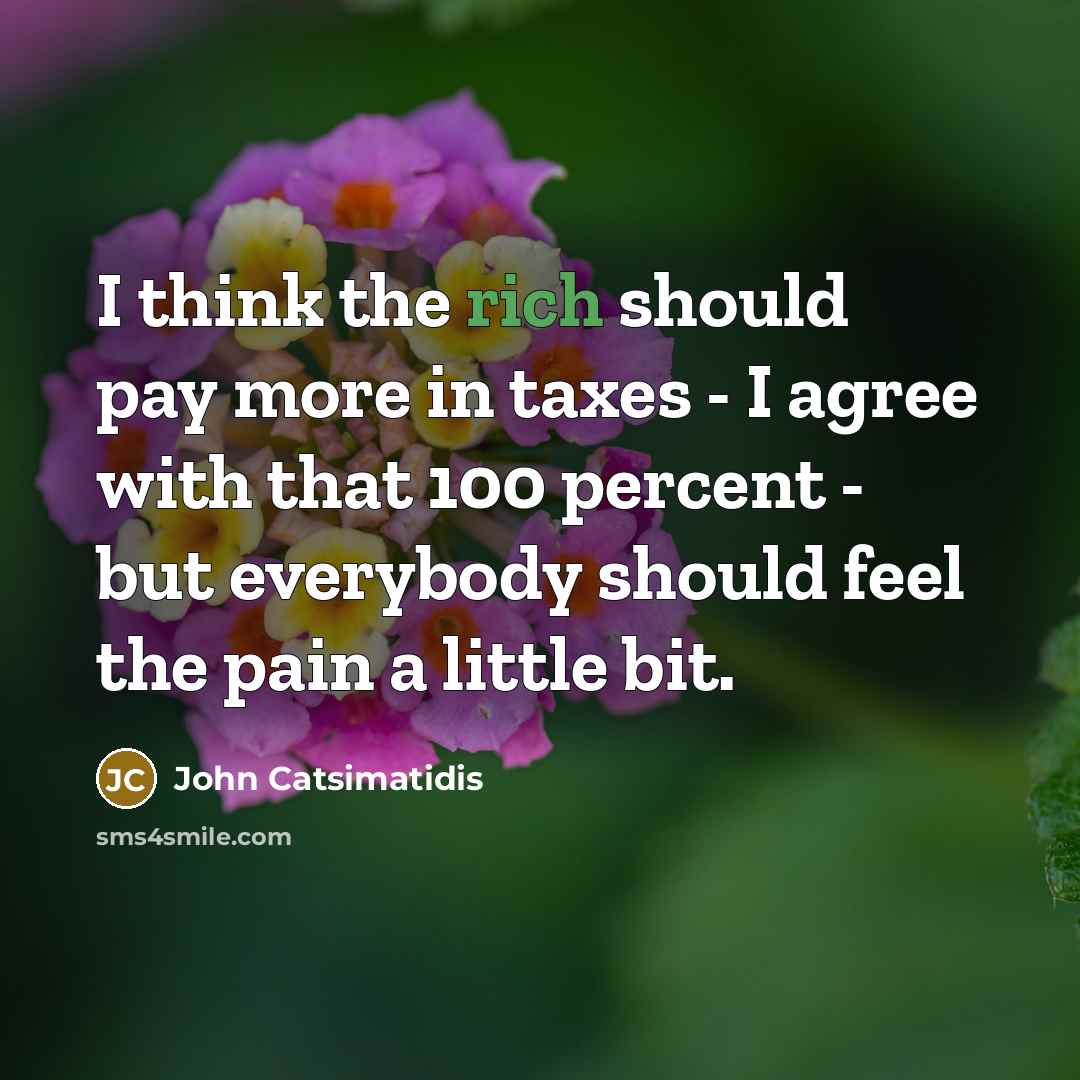 “I think the rich should pay more in taxes -…” quote by John Catsimatidis