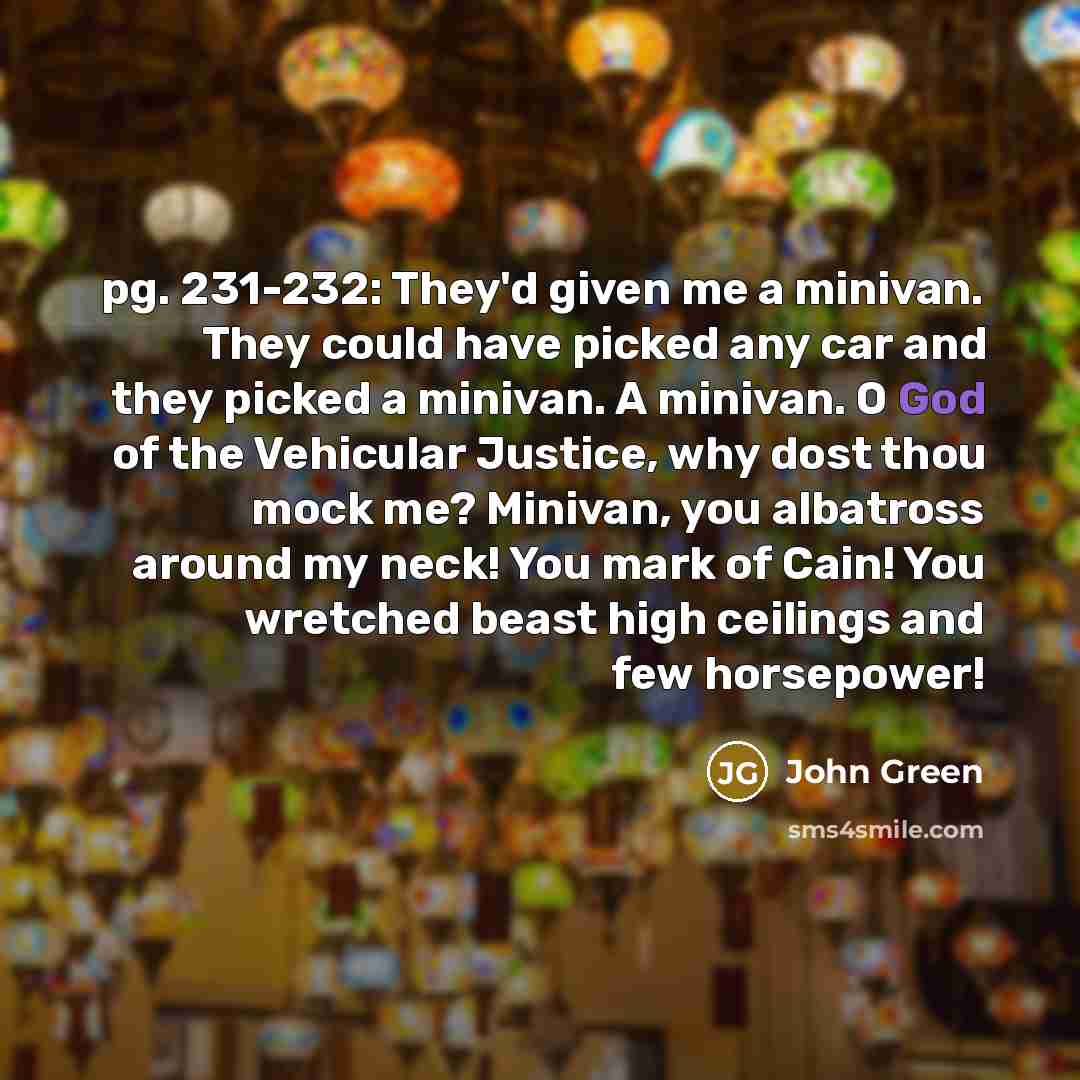 “pg. 231-232: They'd given me a minivan. They could have…” quote by John Green