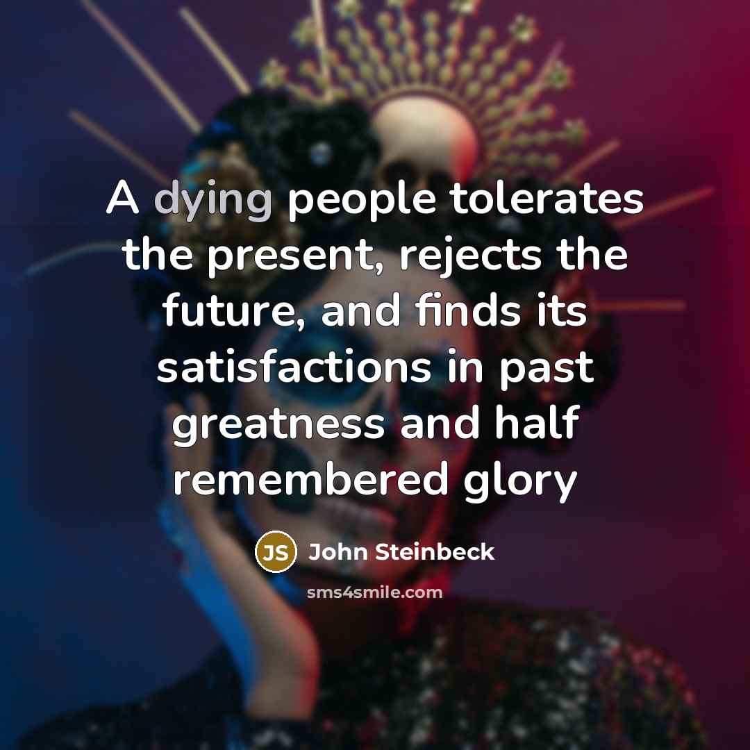 “A dying people tolerates the present, rejects the future, and…” quote by John Steinbeck