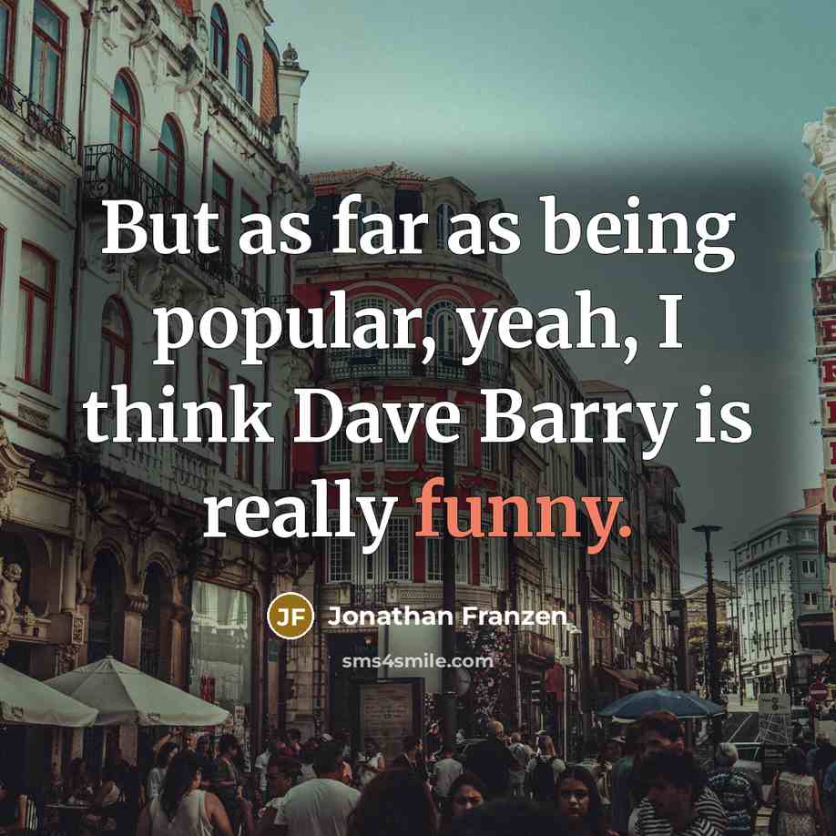 “But as far as being popular, yeah, I think Dave…” quote by Jonathan Franzen