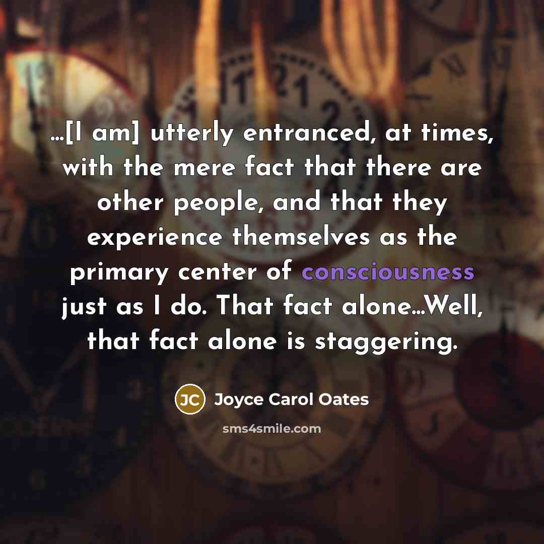“...[I am] utterly entranced, at times, with the mere fact…” quote by Joyce Carol Oates