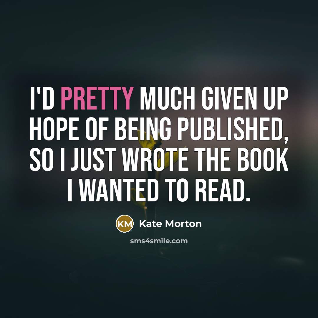 “I'd pretty much given up hope of being published, so…” quote by Kate Morton