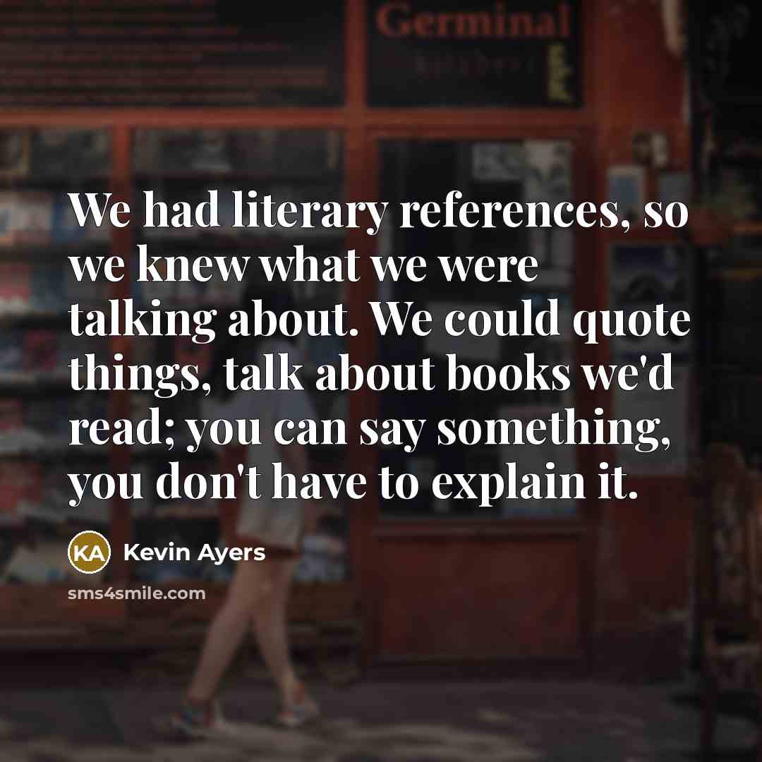 “We had literary references, so we knew what we were…” quote by Kevin Ayers