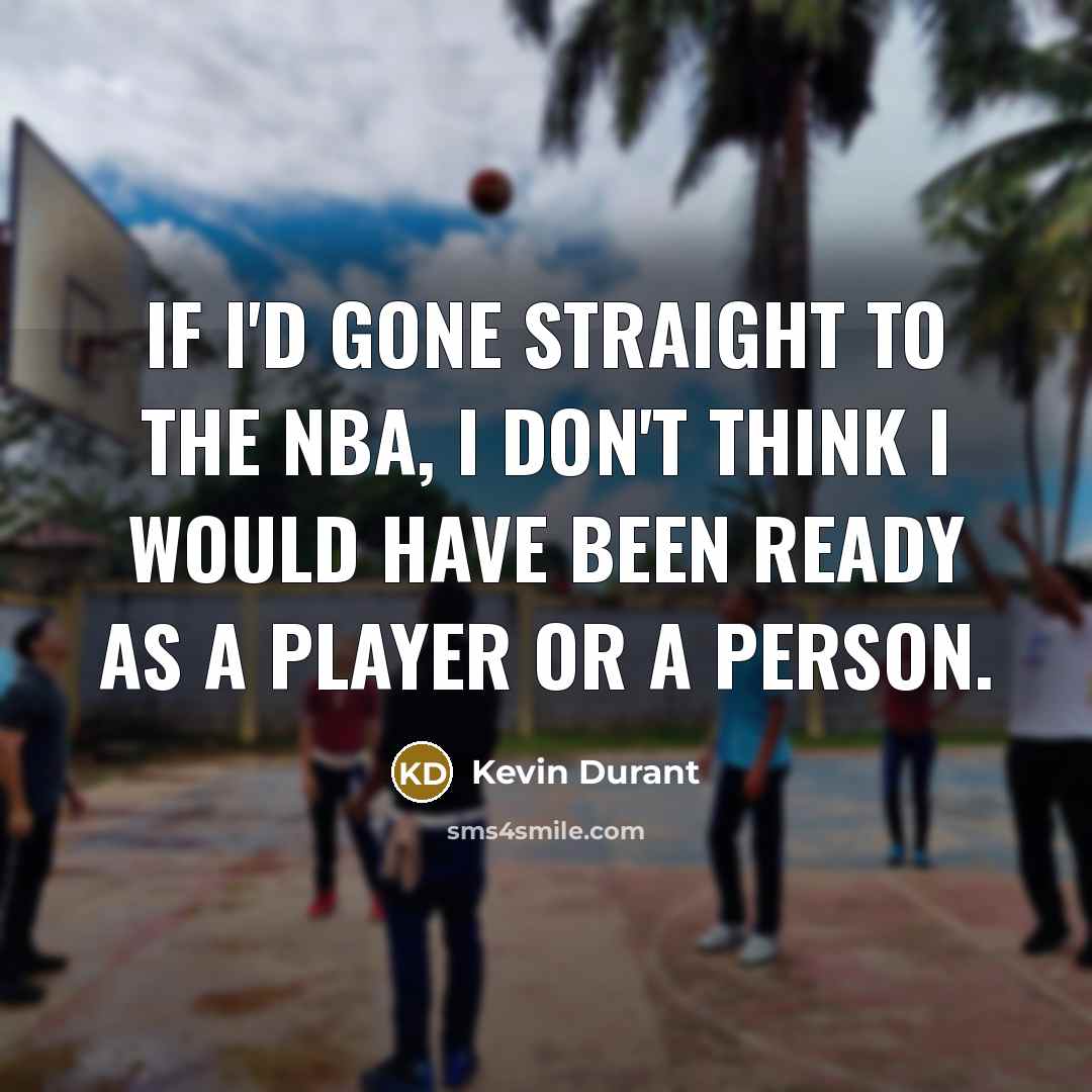 “If I'd gone straight to the NBA, I don't think…” quote by Kevin Durant