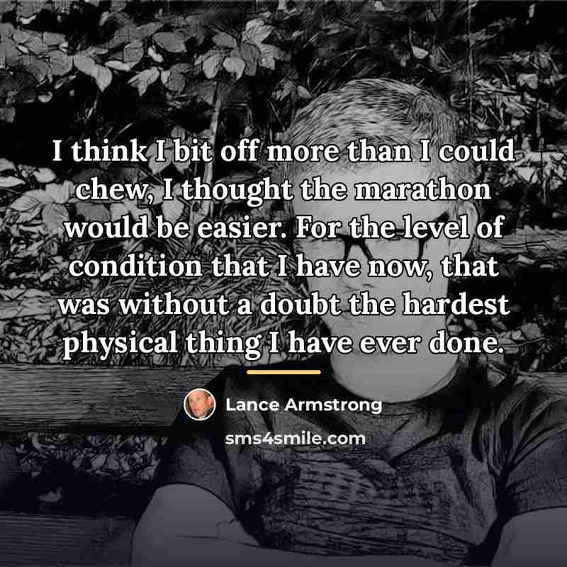 “I think I bit off more than I could chew,…” quote by Lance Armstrong