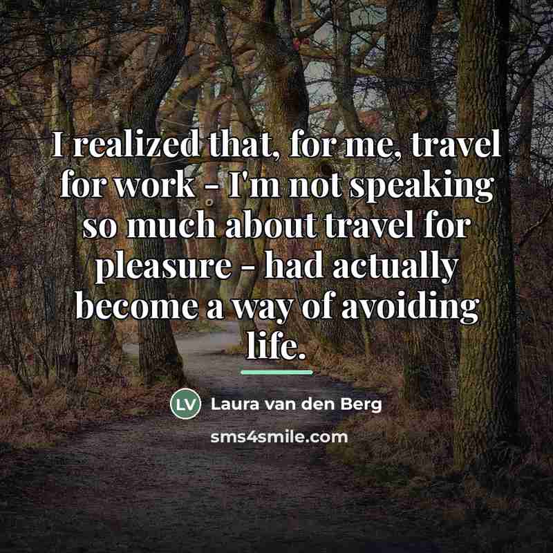 “I realized that, for me, travel for work - I'm…” quote by Laura van den Berg