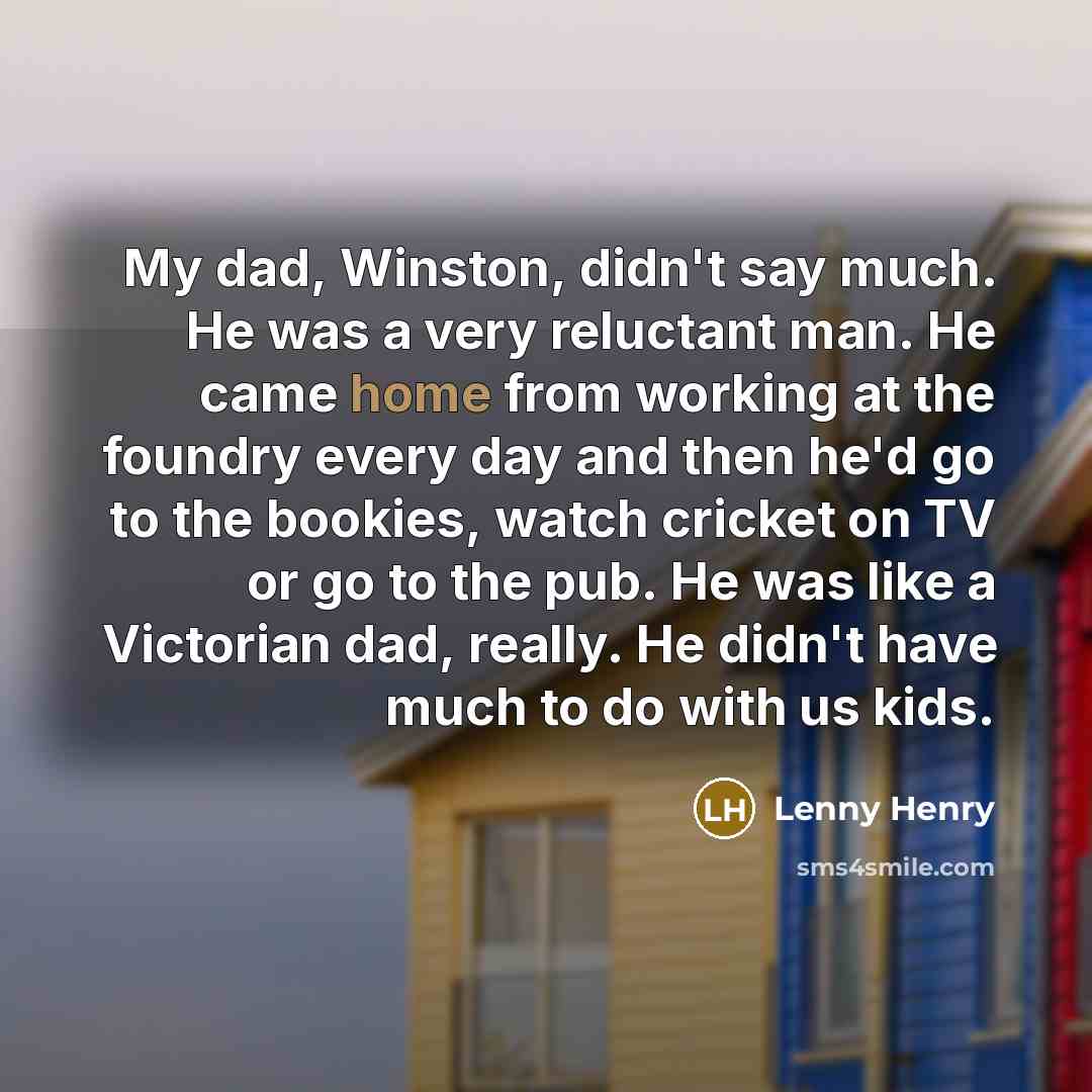 “My dad, Winston, didn't say much. He was a very…” quote by Lenny Henry