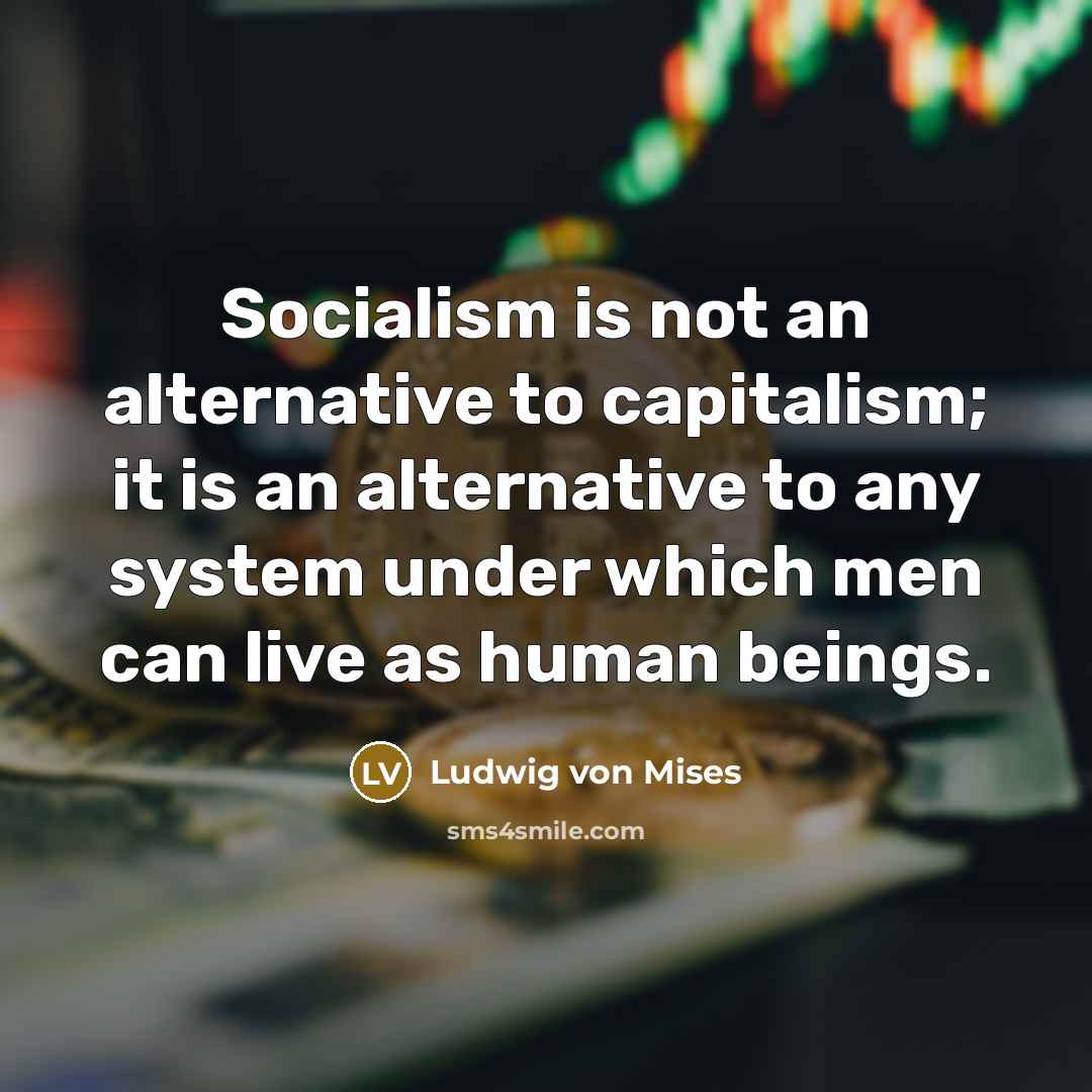 “Socialism is not an alternative to capitalism; it is an…” quote by Ludwig von Mises