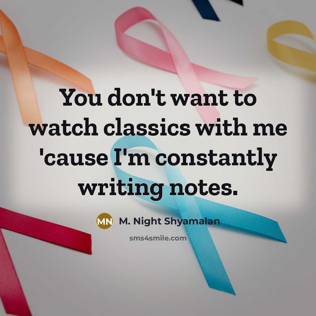 “You don't want to watch classics with me 'cause I'm…” quote by M. Night Shyamalan