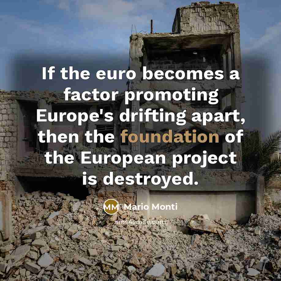 “If the euro becomes a factor promoting Europe's drifting apart,…” quote by Mario Monti
