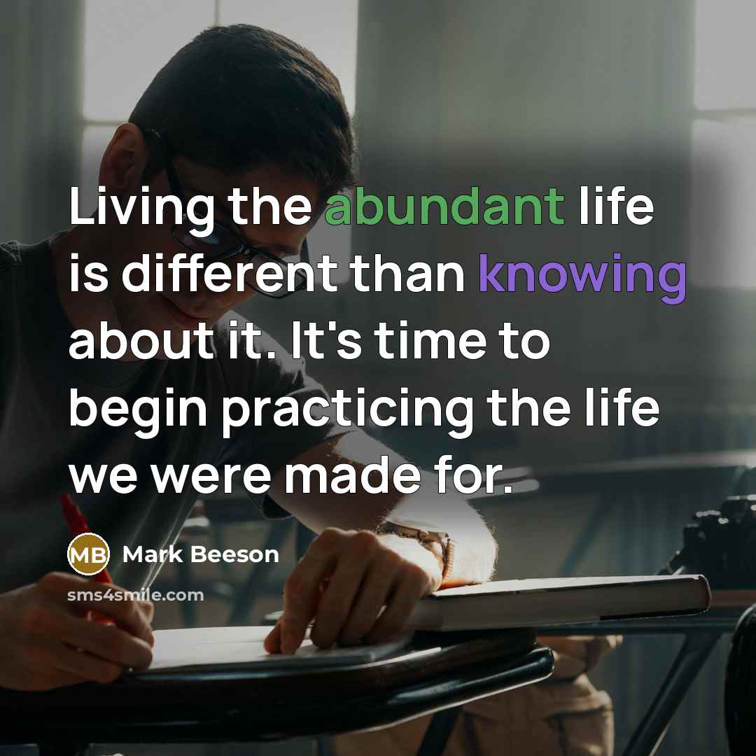 “Living the abundant life is different than knowing about it.…” quote by Mark Beeson