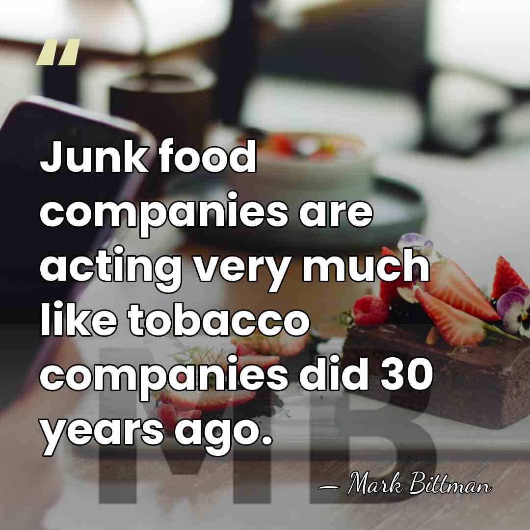 Junk food companies are acting very much like tobacco companies did 30&hellip; - Mark Bittman