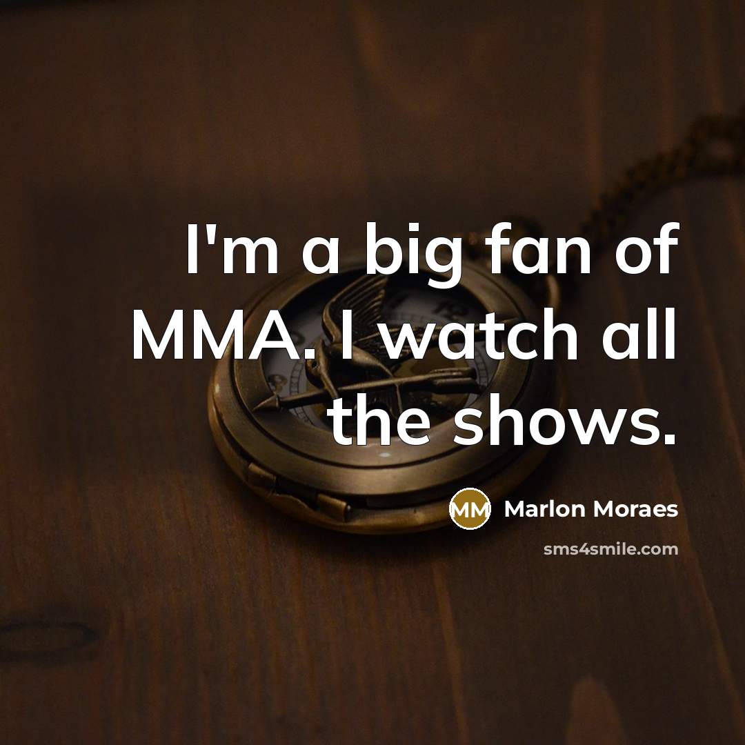 “I'm a big fan of MMA. I watch all the…” quote by Marlon Moraes