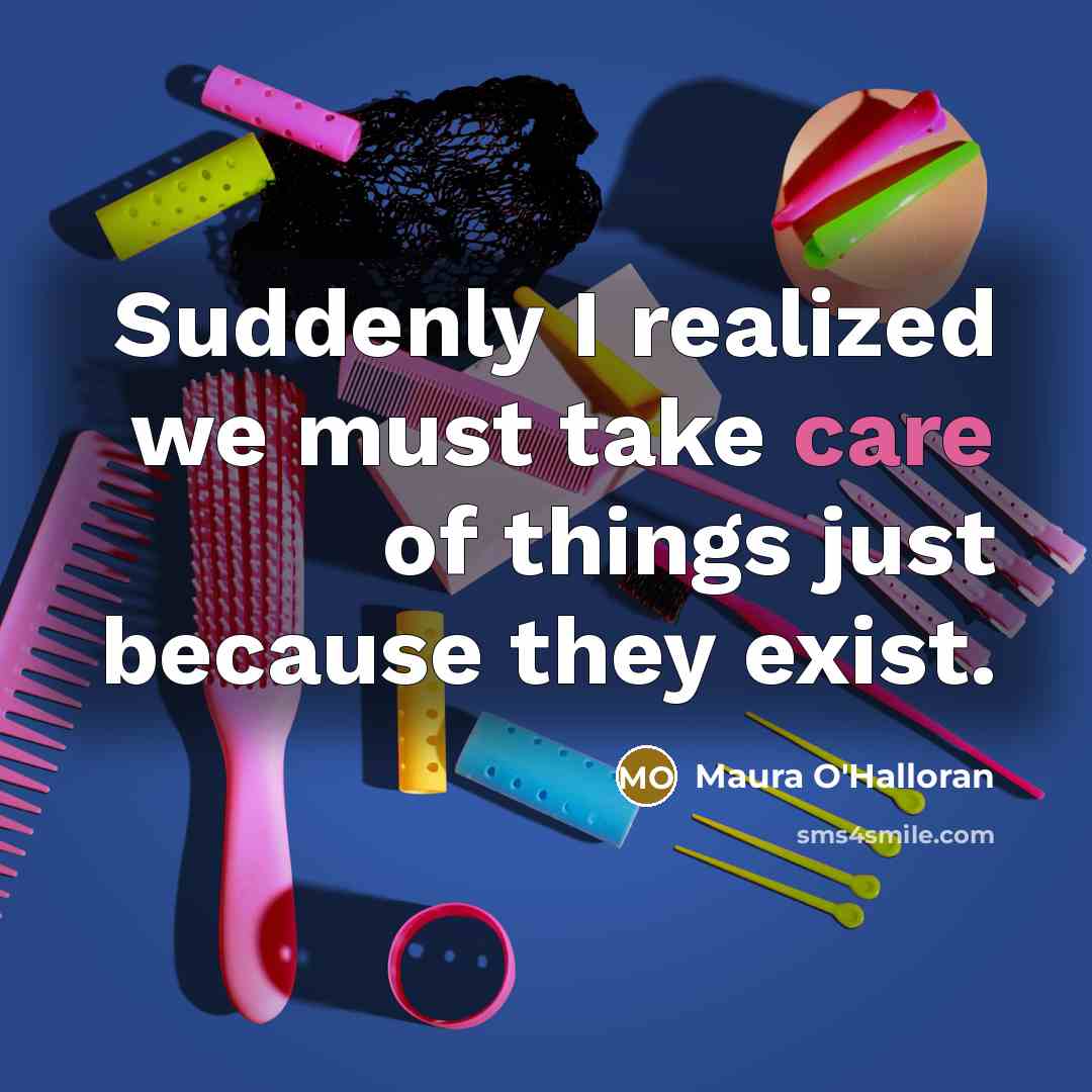 “Suddenly I realized we must take care of things just…” quote by Maura O'Halloran