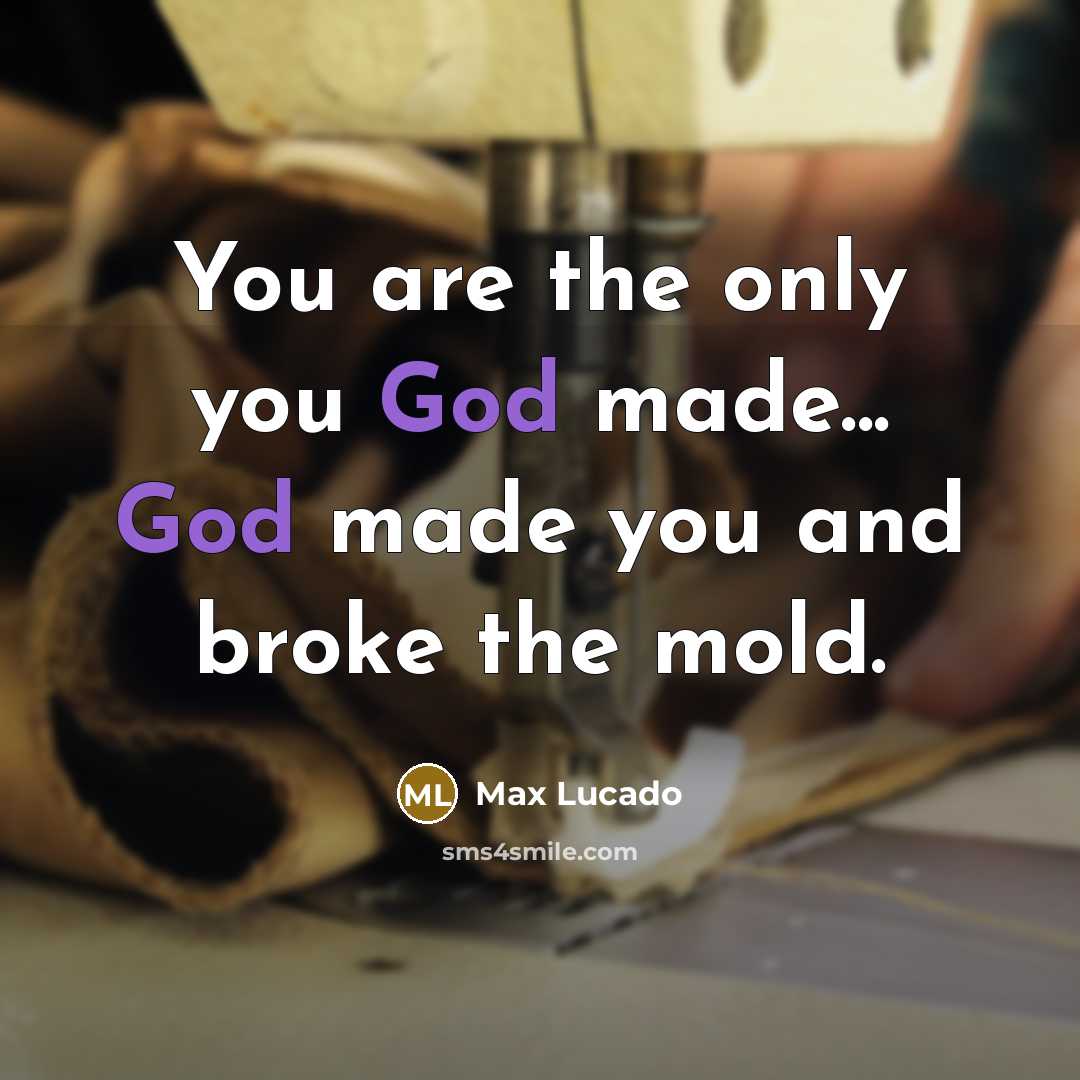 “You are the only you God made... God made you…” quote by Max Lucado