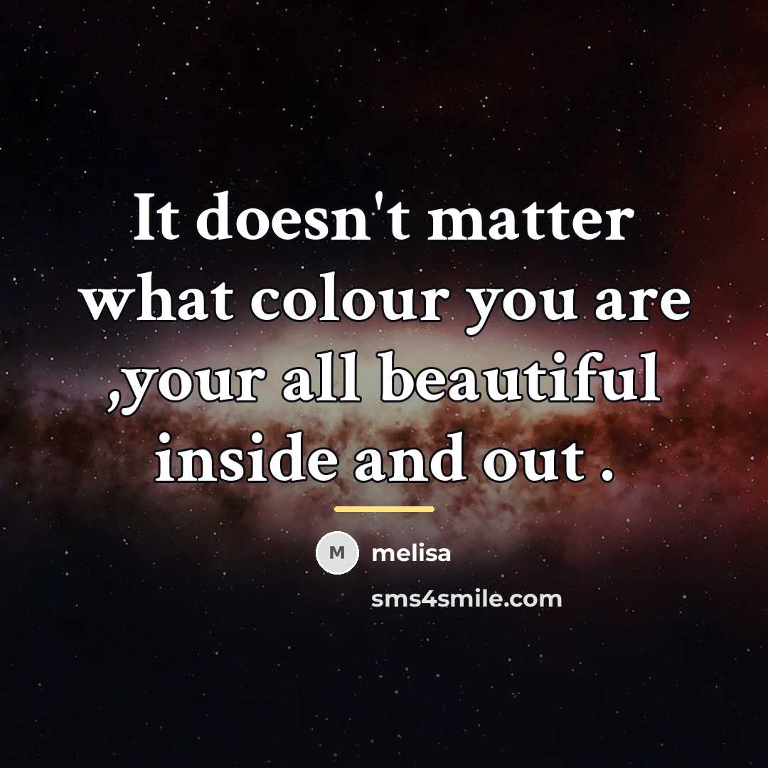 “It doesn't matter what colour you are ,your all beautiful…” quote by Melisa