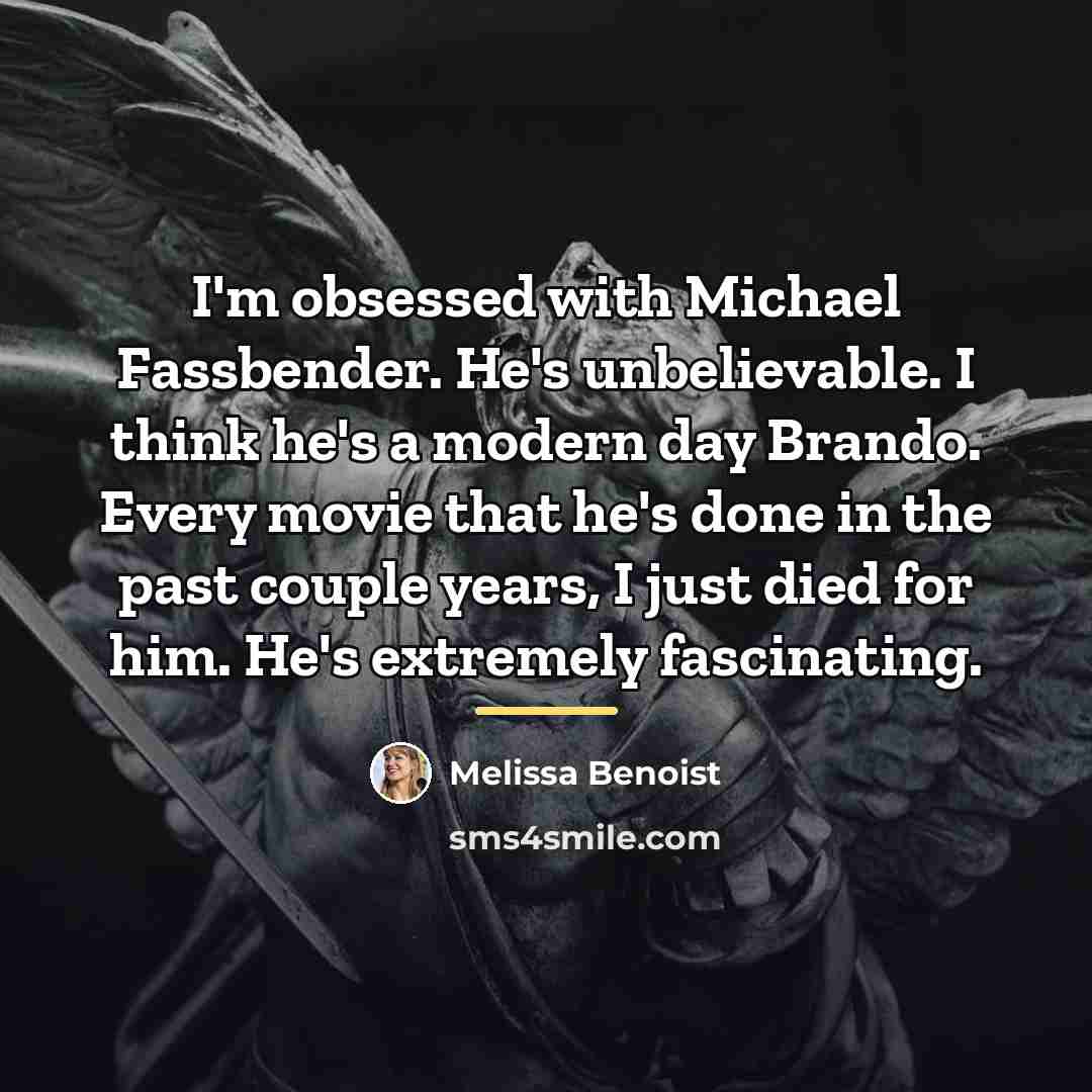 “I'm obsessed with Michael Fassbender. He's unbelievable. I think he's…” quote by Melissa Benoist