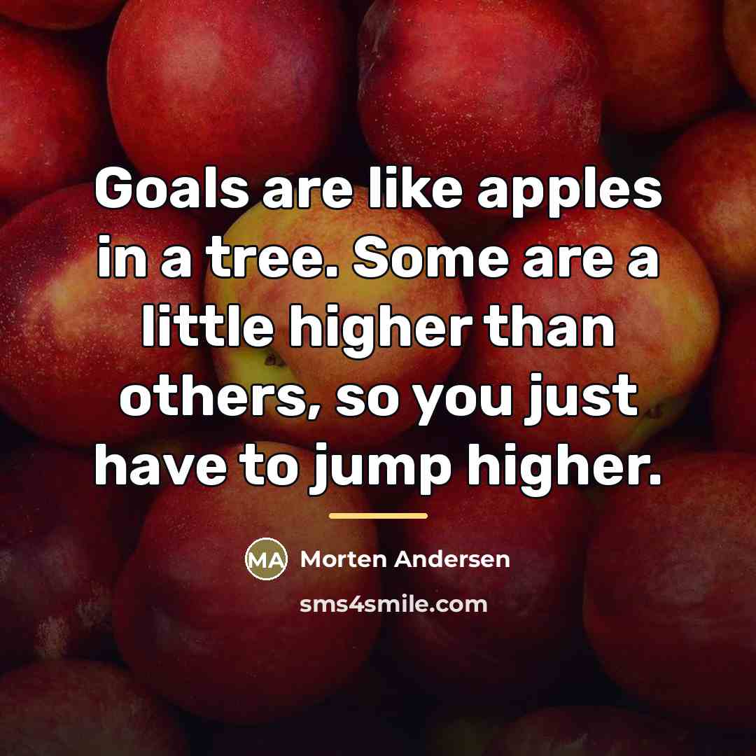 “Goals are like apples in a tree. Some are a…” quote by Morten Andersen