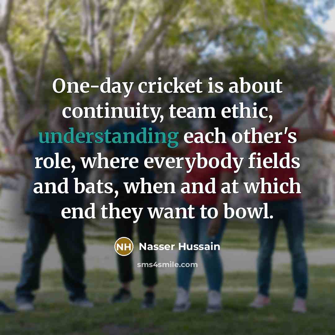 “One-day cricket is about continuity, team ethic, understanding each other's…” quote by Nasser Hussain