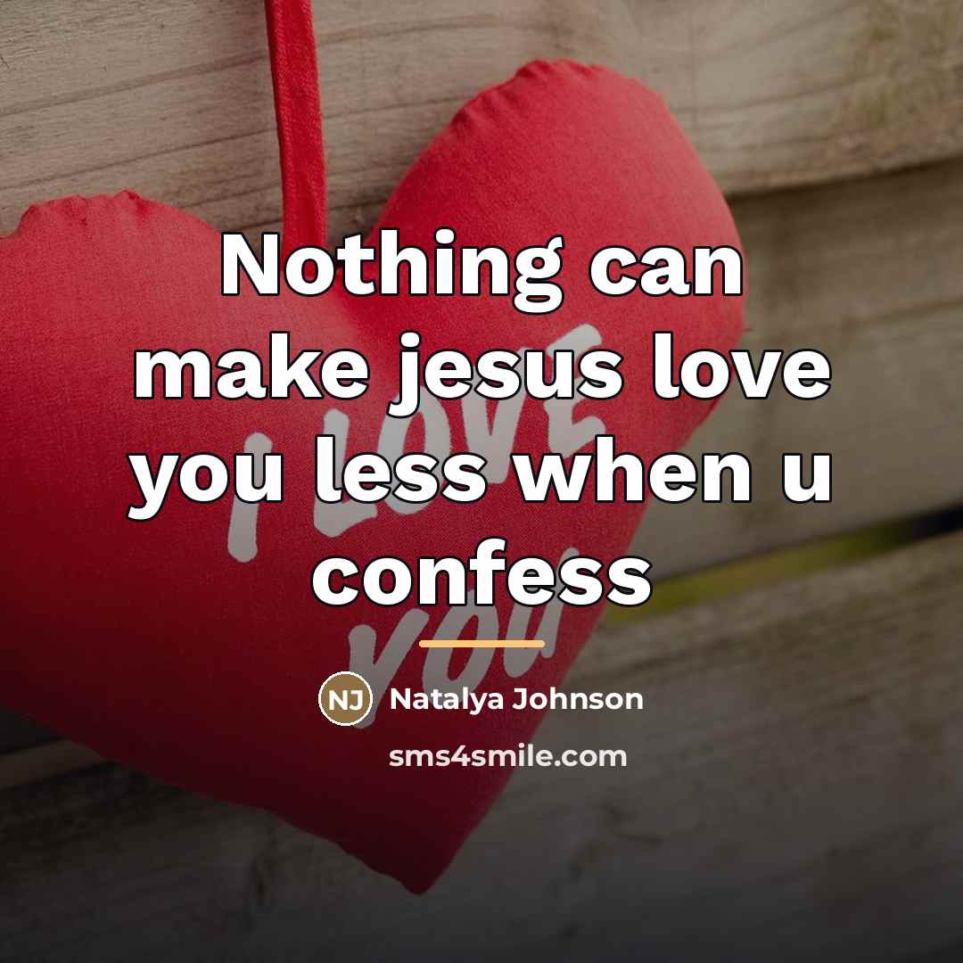 “Nothing can make jesus love you less when u confess…” quote by Natalya Johnson
