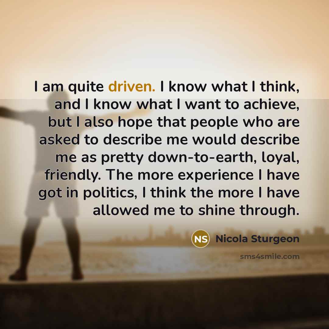 “I am quite driven. I know what I think, and…” quote by Nicola Sturgeon