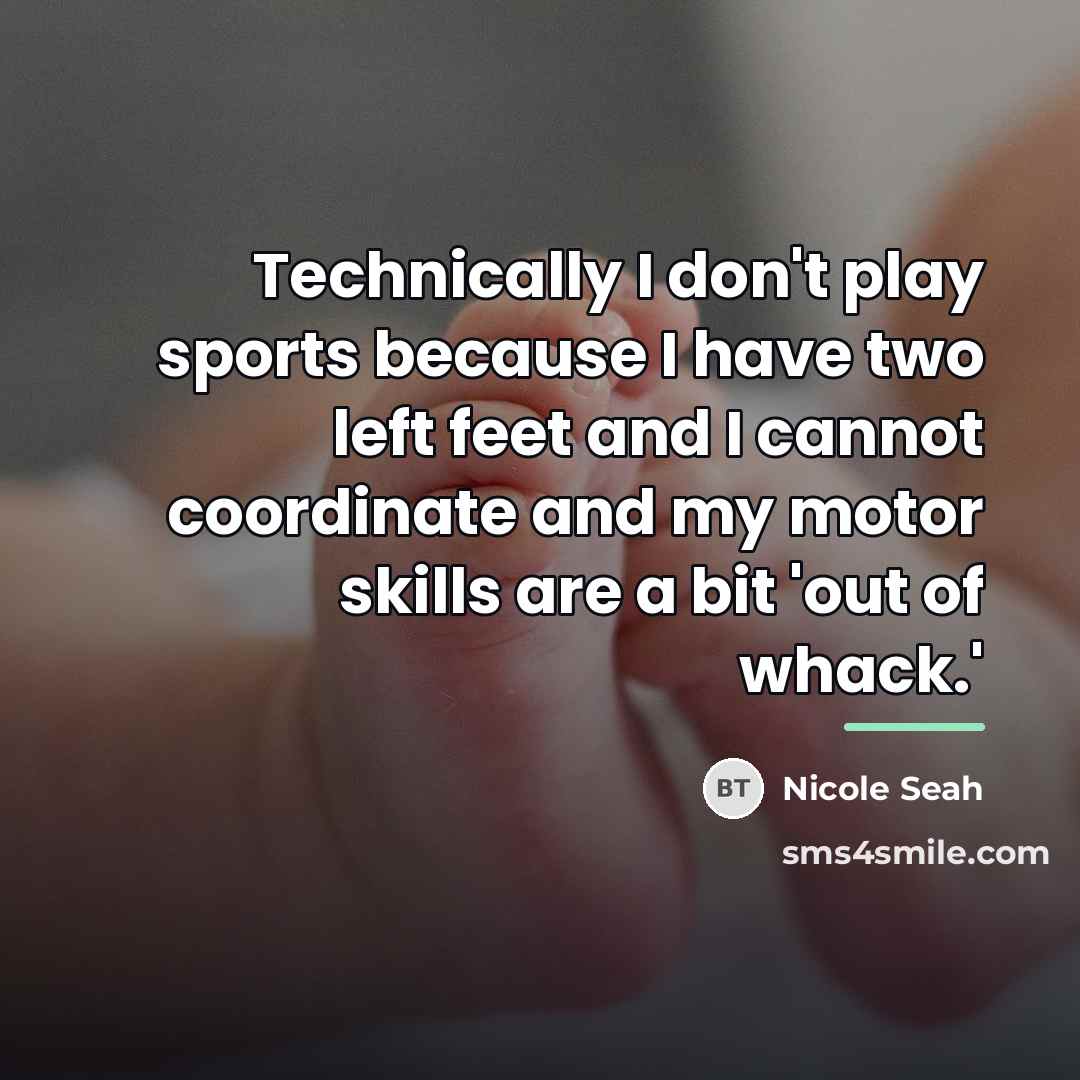 “Technically I don't play sports because I have two left…” quote by Nicole Seah