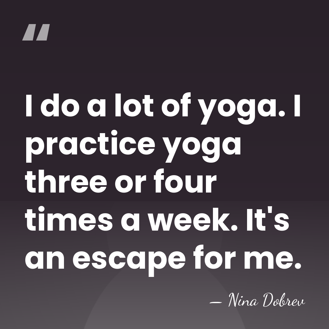 I do a lot of yoga. I practice yoga three or four&hellip; - Nina Dobrev