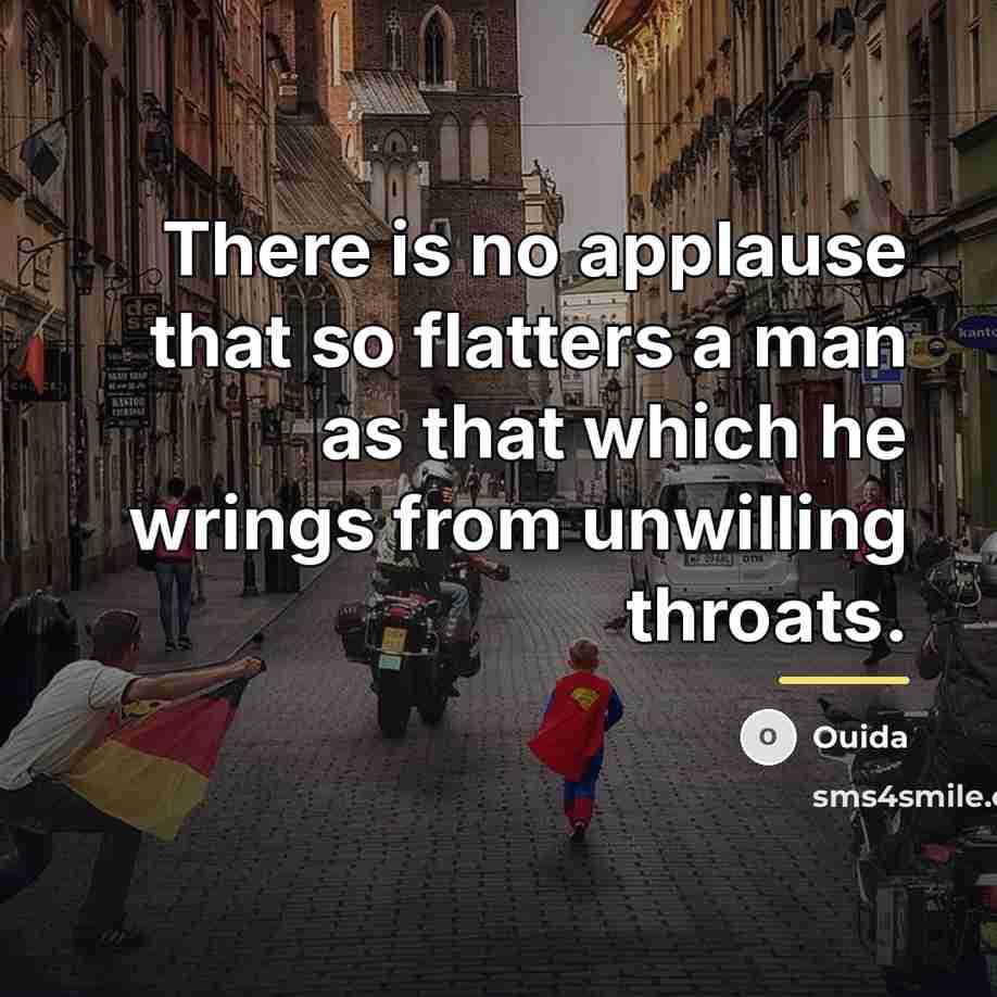 “There is no applause that so flatters a man as…” quote by Ouida