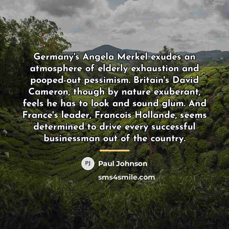 “Germany's Angela Merkel exudes an atmosphere of elderly exhaustion and…” quote by Paul Johnson