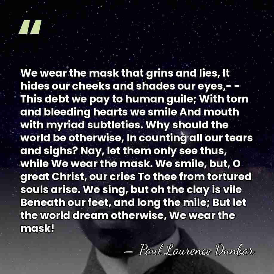We wear the mask that grins and lies, It hides our cheeks&hellip; - Paul Laurence Dunbar