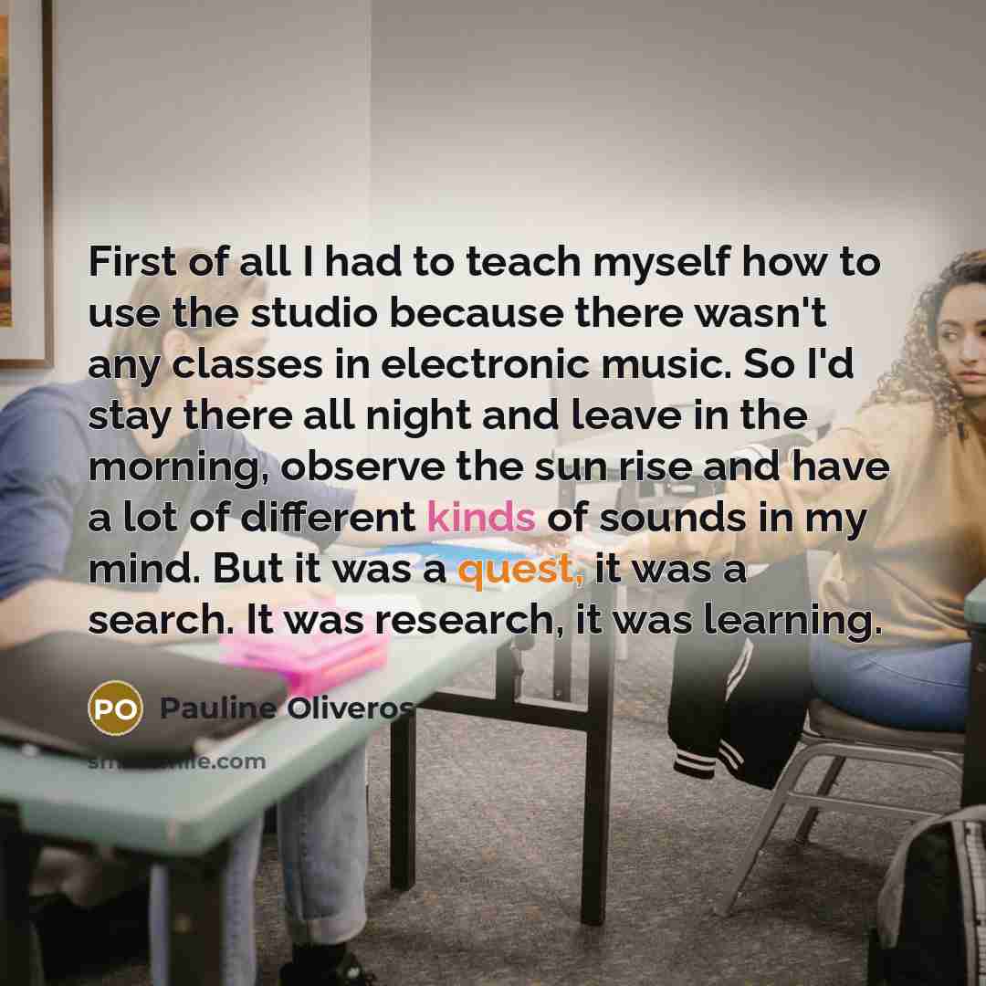 “First of all I had to teach myself how to…” quote by Pauline Oliveros