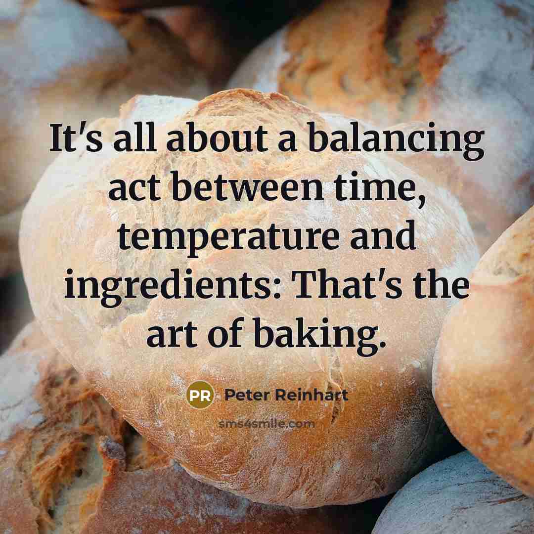 “It's all about a balancing act between time, temperature and…” quote by Peter Reinhart