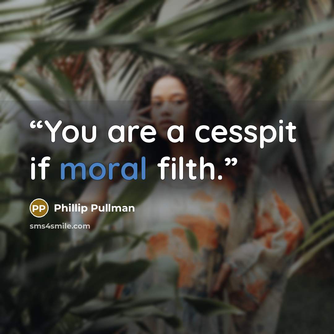 “You are a cesspit if moral filth.” quote by Phillip Pullman