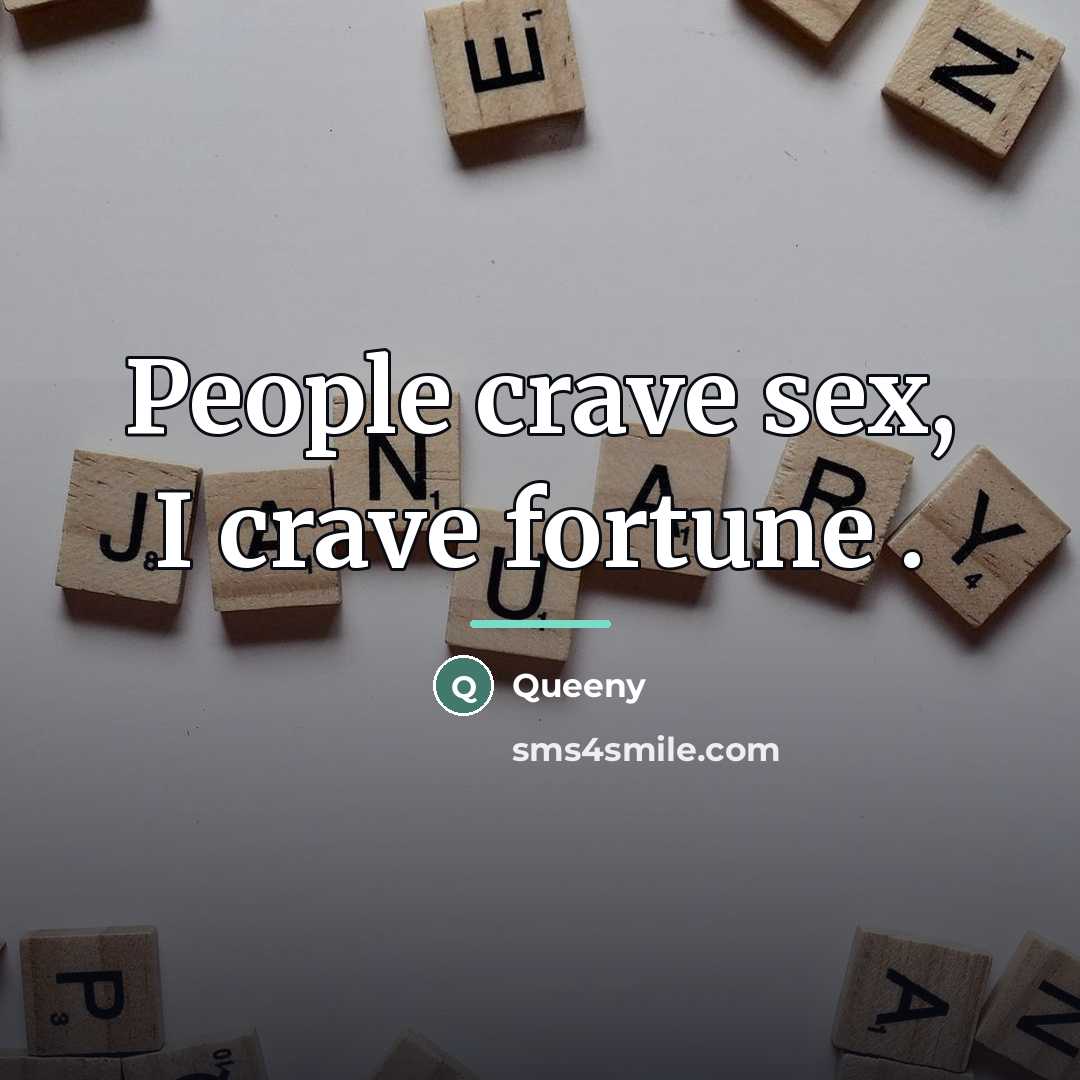 “People crave sex, I crave fortune .…” quote by Queeny