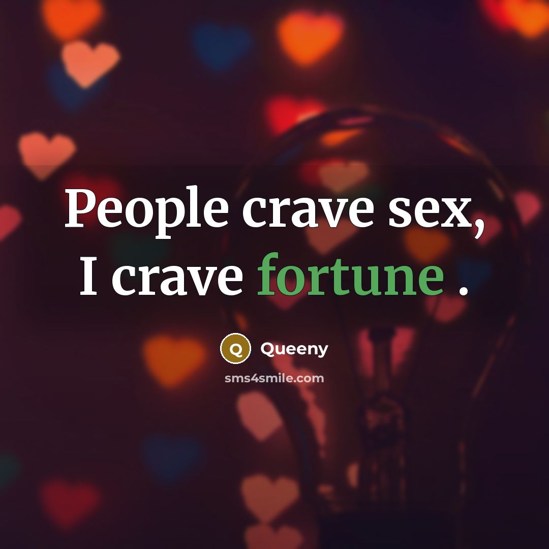 “People crave sex, I crave fortune .” quote by Queeny