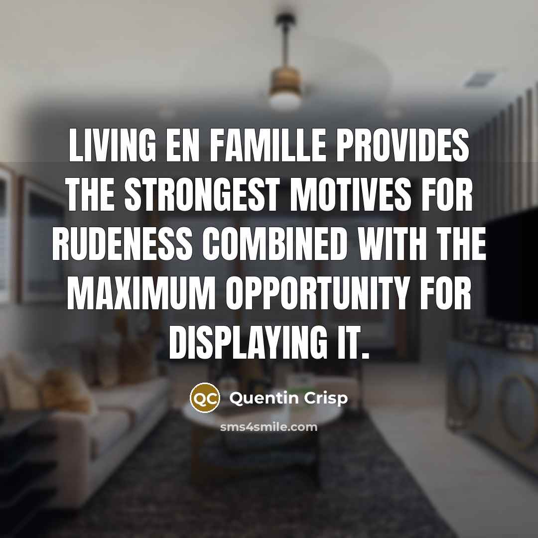 “Living en famille provides the strongest motives for rudeness combined…” quote by Quentin Crisp