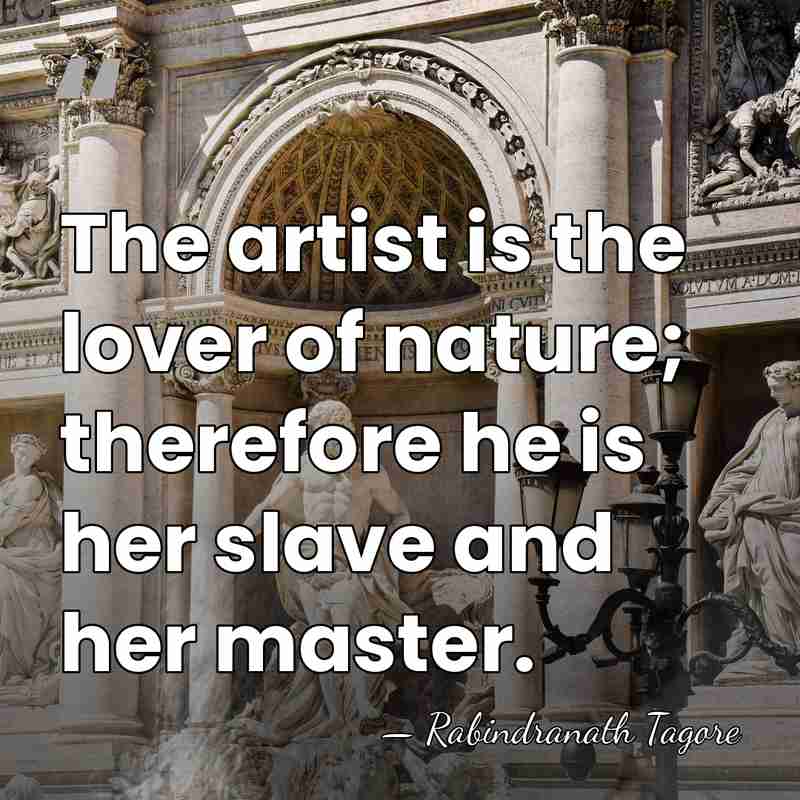 The artist is the lover of nature; therefore he is her slave&hellip; - Rabindranath Tagore
