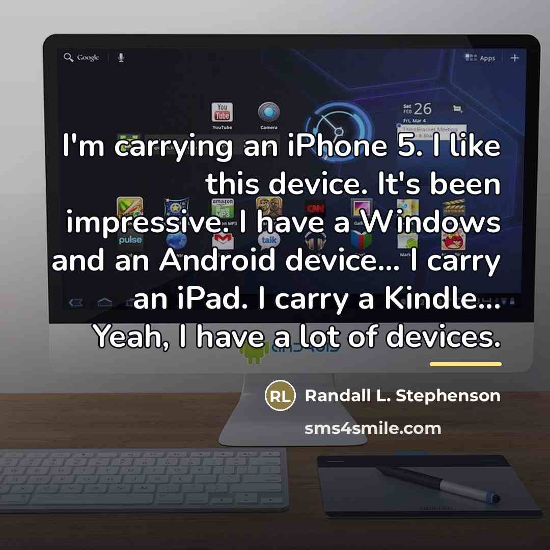 “I'm carrying an iPhone 5. I like this device. It's…” quote by Randall L. Stephenson