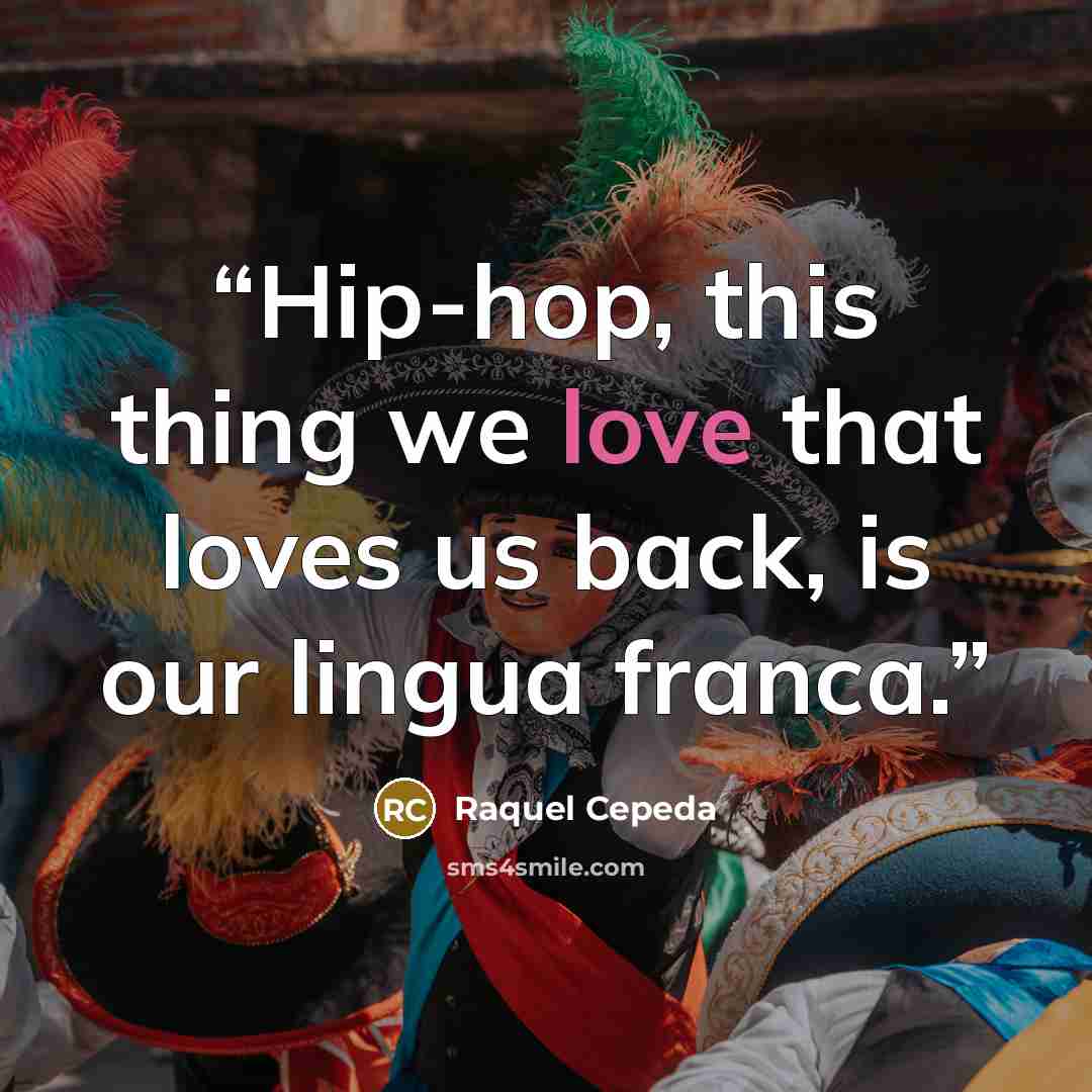 “Hip-hop, this thing we love that loves us back, is our lingua franca.” quote by Raquel Cepeda