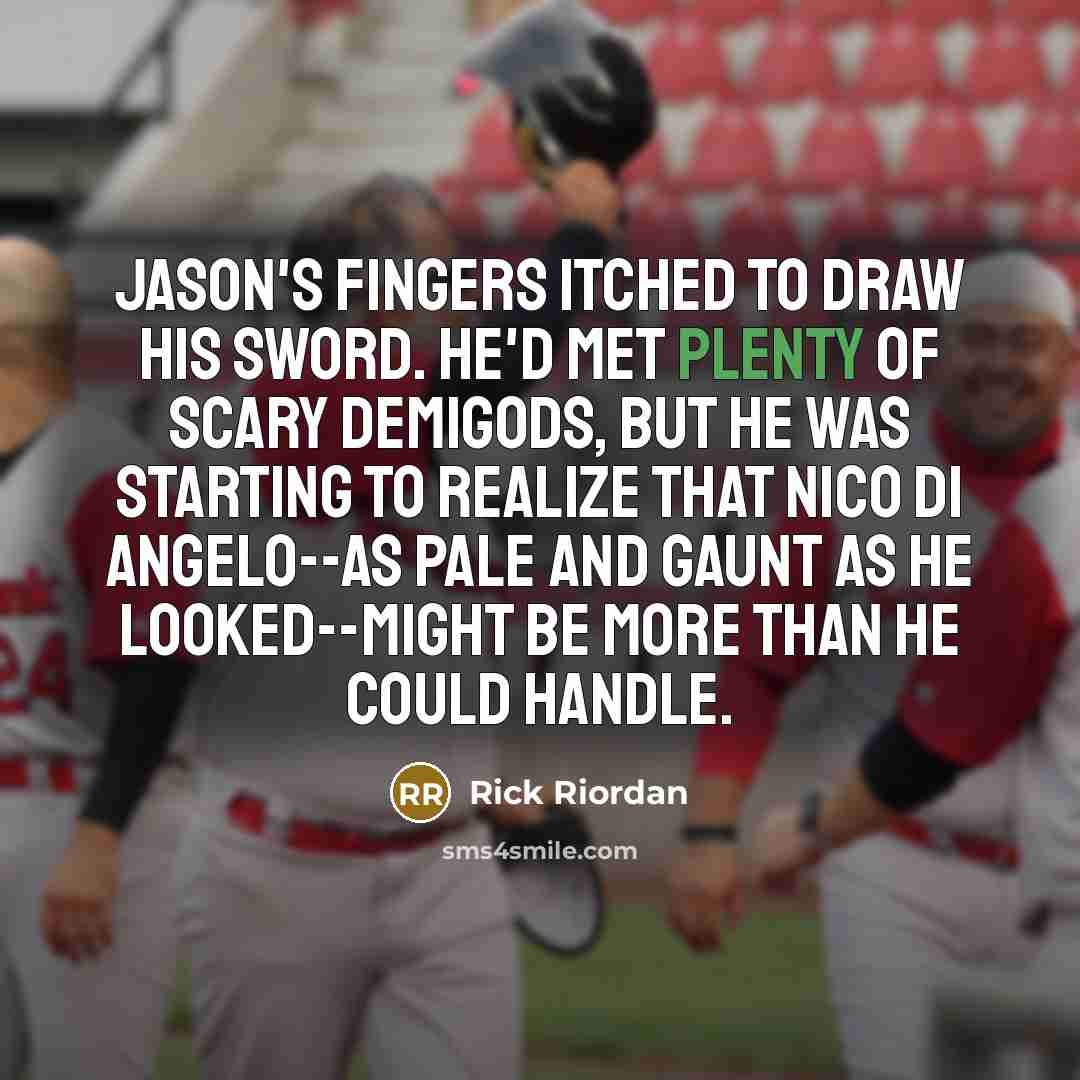 “Jason's fingers itched to draw his sword. He'd met plenty…” quote by Rick Riordan