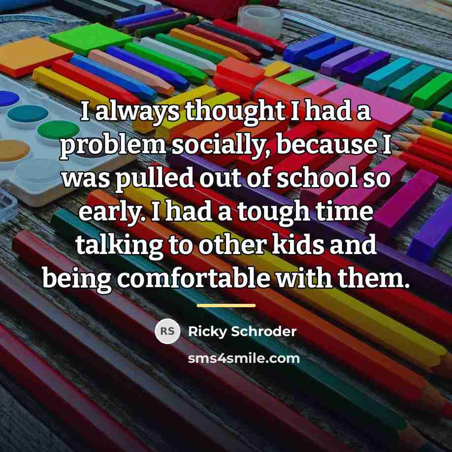 “I always thought I had a problem socially, because I…” quote by Ricky Schroder