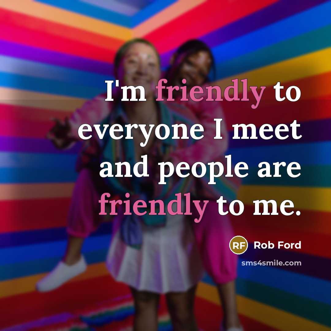 “I'm friendly to everyone I meet and people are friendly…” quote by Rob Ford