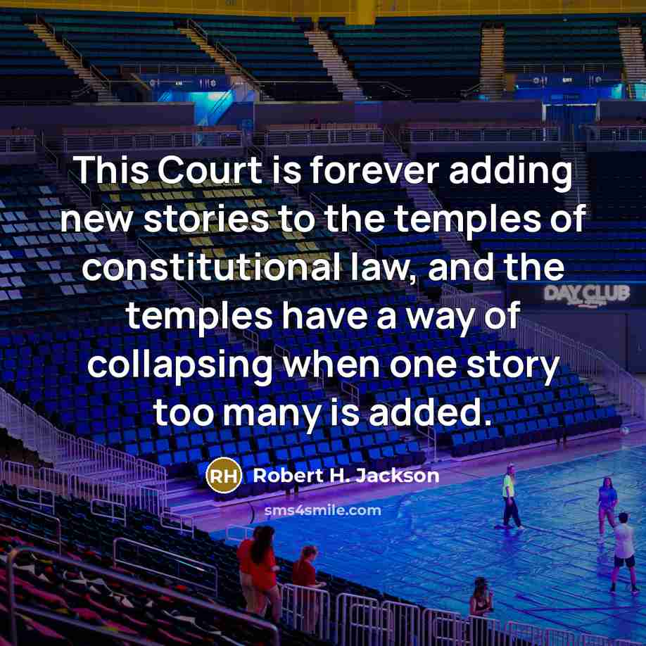 “This Court is forever adding new stories to the temples of constitutional law, and the temples have a way of collapsing when one story too many is added.” quote by Robert H. Jackson