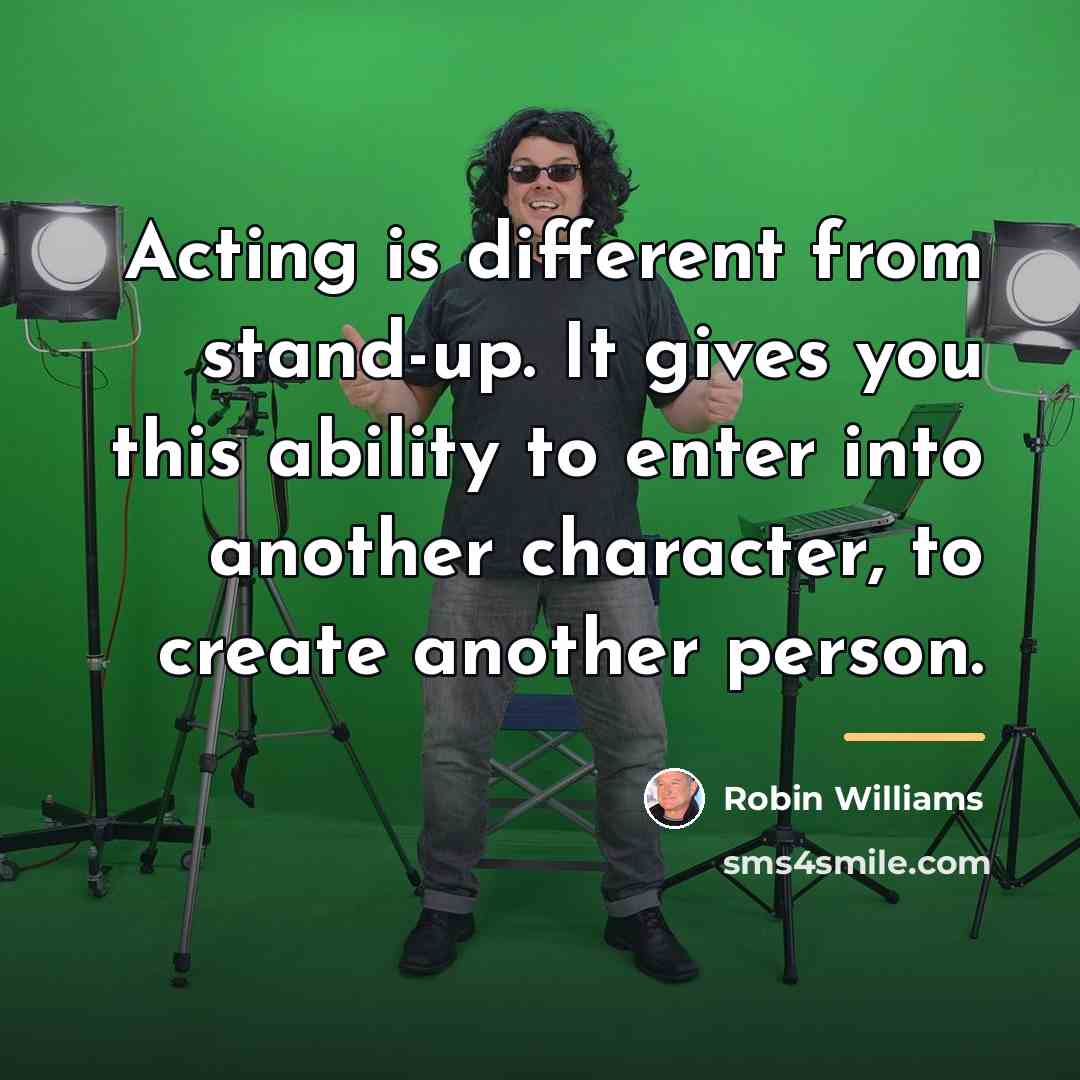 “Acting is different from stand-up. It gives you this ability…” quote by Robin Williams