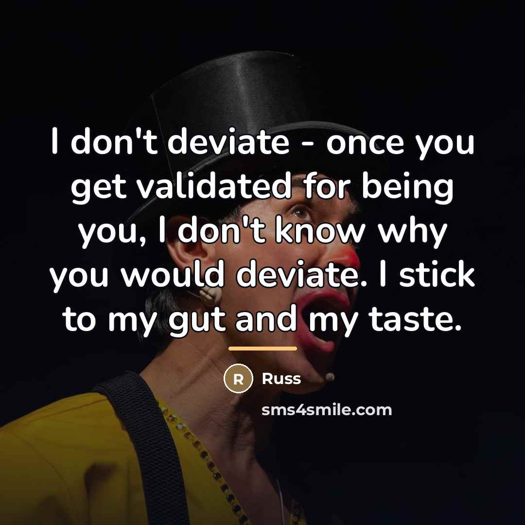 “I don't deviate - once you get validated for being…” quote by Russ